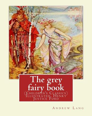 Könyv The grey fairy book, By: Andrew Lang and illustrated By: H.J.Ford: (Children's Classics) Illustrated. Henry Justice Ford (1860-1941) was a prol Andrew Lang
