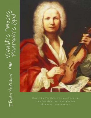 Knjiga Vivaldi's "Moses, Pharaoh's God": Music by Vivaldi, the apotheosis, the inspiration, the person of Moses, chosenness. Iliyan P Yurukov