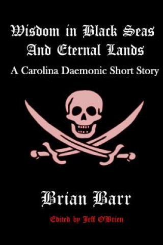 Kniha Wisdom in Black Seas and Eternal Lands: A Carolina Daemonic Short Story Brian Barr