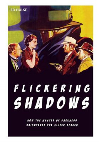 Kniha Flickering Shadows: How Pulpdom's Master of Darkness Brightened the Silver Screen Ed Hulse