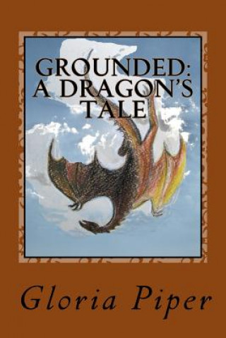 Książka Grounded: a Dragon's Tale Gloria Piper