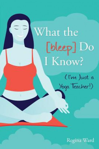 Carte What the [bleep] Do I Know? (I'm Just a Yoga Teacher!) Regina Ward