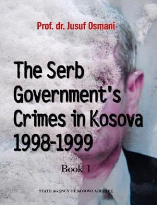 Libro The Serb Government's Crimes in Kosova 1998 - 1999: Volume 1 Prof Jusuf Osmani Dr