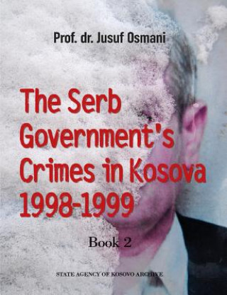 Libro The Serb Government's Crimes in Kosova 1998 - 1999: Volume 2 Prof Jusuf Osmani Dr