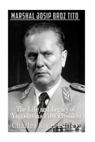Kniha Marshal Josip Broz Tito: The Life and Legacy of Yugoslavia's First President Charles River Editors