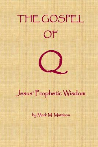 Book The Gospel of Q: Jesus' Prophetic Wisdom Mark M Mattison