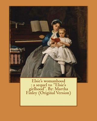 Книга Elsie's womanhood: a sequel to "Elsie's girlhood". By: Martha Finley (Original Version) Martha Finley