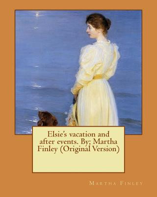 Book Elsie's vacation and after events. By; Martha Finley (Original Version) Martha Finley