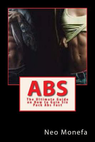 Knjiga Abs: The Ultimate Guide on How to Gain Six Pack Abs Fast Neo Monefa