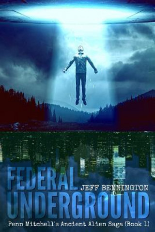 Książka Federal Underground: Book 1: Penn Mitchell's Ancient Alien Sage Jeff Bennington