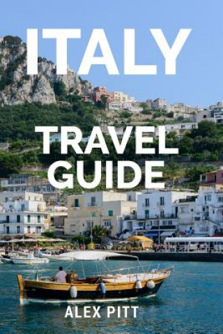 Book Italy Travel Guide: The ultimate traveler's Italy guidebook, history, tour book and everything Italian Alex Pitt