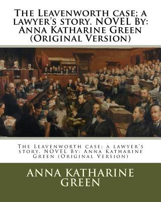 Livre The Leavenworth case; a lawyer's story. NOVEL By: Anna Katharine Green (Original Version) Anna Katharine Green