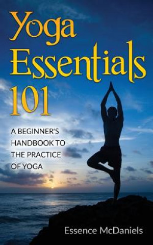Książka Yoga Essentials 101: A Beginner's Handbook To The Practice Of Yoga Essence McDaniels