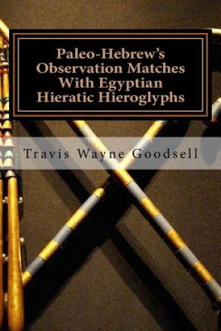 Könyv Paleo-Hebrew's Observation Matches With Egyptian Hieratic Hieroglyphs Travis Wayne Goodsell