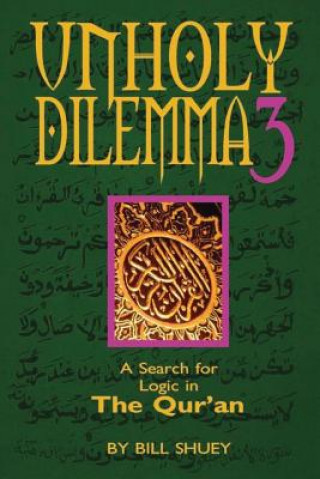 Book Unholy Dilemma 3: A Search for logic in the Qur'an Bill Shuey