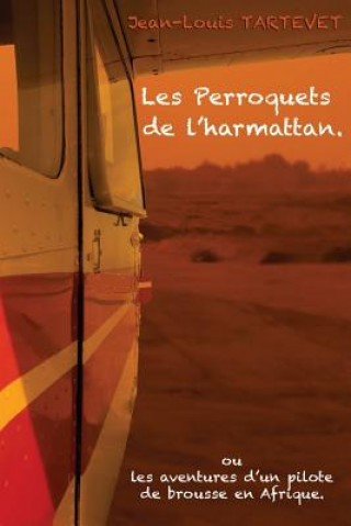 Kniha Les perroquets de l'harmattan: Les aventures d'un pilote de brousse en Afrique Jean-Louis Tartevet