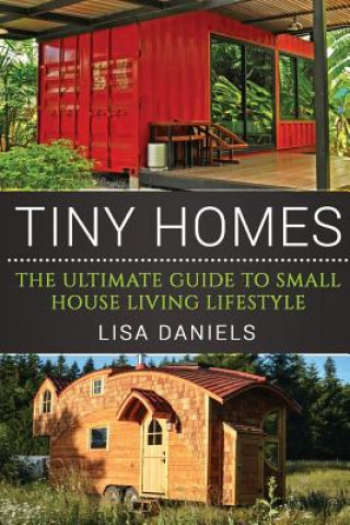 Könyv Tiny Homes: The Ultimate Guide To Small House Living Lifestyle Lisa Daniels