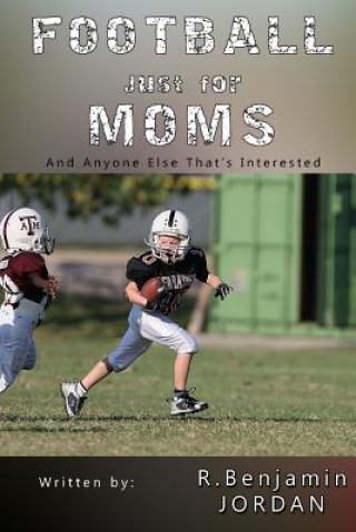 Könyv Football Just For Moms: And Anyone Else That's Interested R Benjamin Jordan