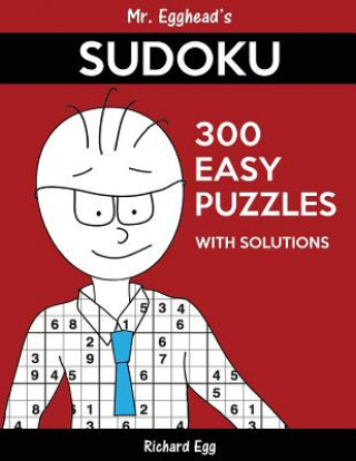 Kniha Mr. Egghead's Sudoku 300 Easy Puzzles With Solutions: Only One Level Of Difficulty Means No Wasted Puzzles Richard Egg