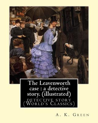 Carte The Leavenworth case: a detective story. By: A. K. Green(illustrated): detective story (World's Classics) Anna Katharine Green A K Green