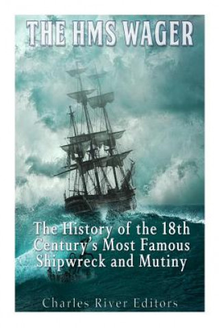 Carte The HMS Wager: The History of the 18th Century's Most Famous Shipwreck and Mutiny Charles River Editors