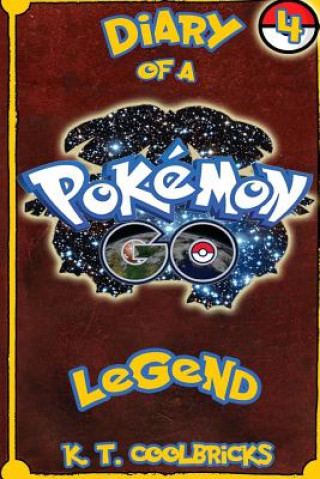 Könyv Diary of a Pokemon Go Legend: 4 K T Coolbricks