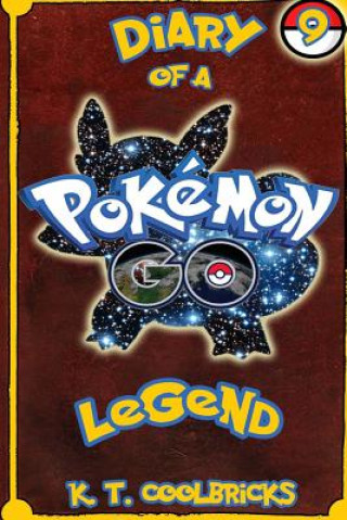 Könyv Diary of a Pokemon Go Legend: 9 K T Coolbricks
