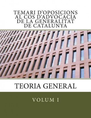 Könyv Temari d'oposicions al Cos d'Advocacia de la Generalitat de Catalunya: Volum I. Teoria General Associacio Independent D'Advocats I Ad