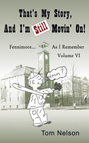 Libro That's My Story, And I'm Still Movin' on.: Fennimore...As I Remember, Volume VI Tom Nelson