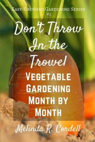 Książka Don't Throw In the Trowel!: Vegetable Gardening Month by Month Melinda R Cordell