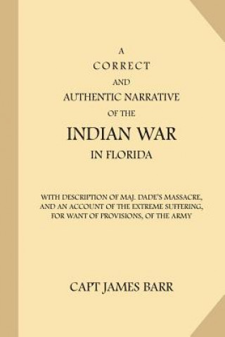 Carte A Correct and Authentic Narrative of the Indian War in Florida: with Description of Maj. Dade's Massacre, and an Account of the Extreme Suffering, for Capt James Barr