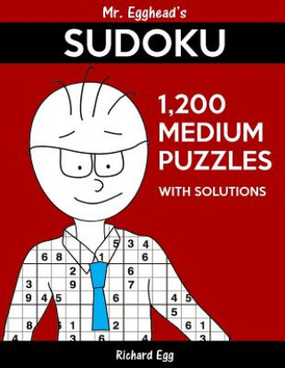 Könyv Mr. Egghead's Sudoku 1,200 Medium Puzzles With Solutions: Only One Level Of Difficulty Means No Wasted Puzzles Richard Egg