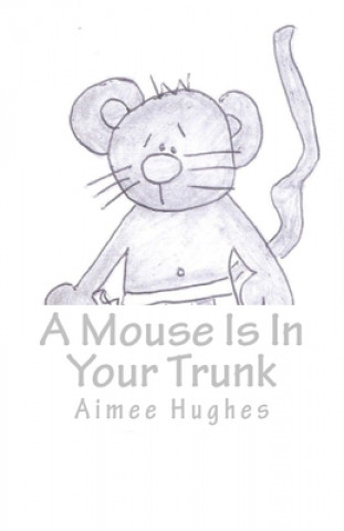 Könyv A Mouse Is In Your Trunk Aimee Hughes