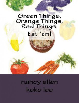 Kniha Green Things, Orange Things, Red Things, Eat 'em! Nancy Allen