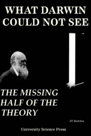 Kniha What Darwin Could Not See-The Missing Half of the Theory- Collector's Edition Jeff T Bowles