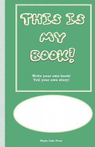 Carte This is My Book: Write your own book! Tell your own story! Green Cover Maple Lake Press