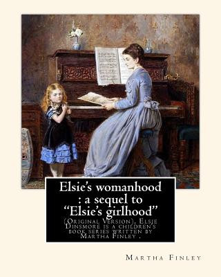 Книга Elsie's womanhood: a sequel to "Elsie's girlhood". By: Martha Finley: (Original Version), Elsie Dinsmore is a children's book series writ Martha Finley