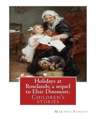 Книга Holidays at Roselands; a sequel to Elsie Dinsmore. By: Martha Finley: Children's stories Martha Finley