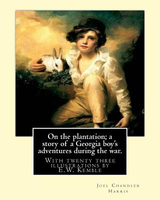 Carte On the plantation; a story of a Georgia boy's adventures during the war.: With twenty three illustrations by E.W. Kemble(January 18, 1861 - September Joel Chandler Harris