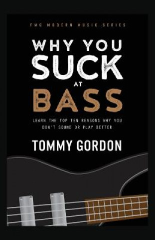 Kniha Why You Suck at Bass: Learn the Top Ten Reasons Why You Don't Sound or Play Better Tommy Gordon