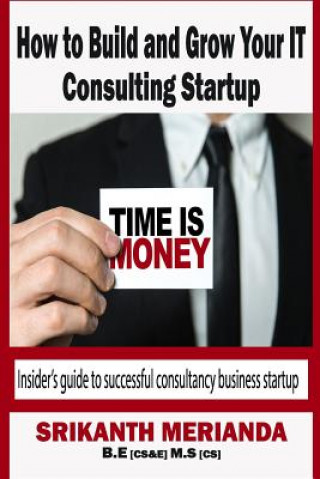 Kniha How to build and grow your IT Consulting startup: Insider's guide to successful consultancy business startup Srikanth Meianda