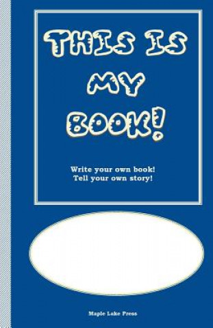 Kniha This is My Book: Write your own book! Tell your own story! Blue Cover Maple Lake Press