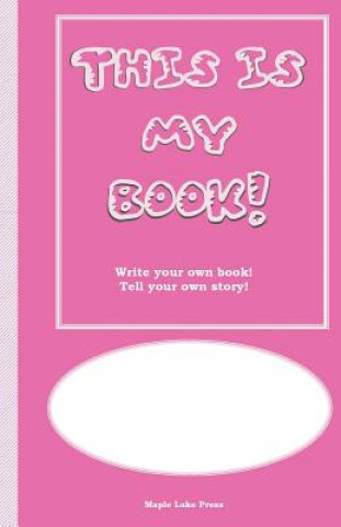 Kniha This is My Book: Write your own book! Tell your own story! Pink Cover Maple Lake Press