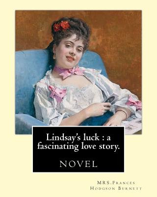 Kniha Lindsay's luck: a fascinating love story. By: MRS.Frances Hodgson Burnett: novel Mrs Frances Hodgson Burnett