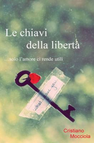Könyv Le chiavi della libert?: ...solo l'amore ci rende utili Cristiano Mocciola