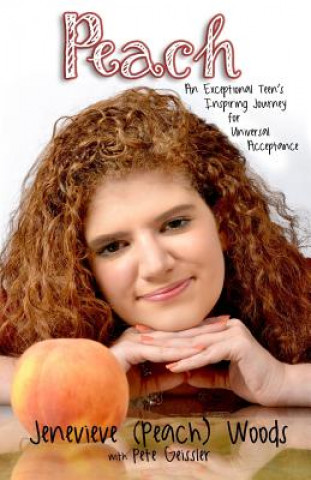 Kniha Peach: An Exceptional Teen's Inspiring Journey for Universal Acceptance Jenevieve (Peach) Woods