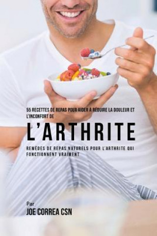 Könyv 55 Recettes de Repas pour aider a reduire la Douleur et l'Inconfort de l'Arthrite: Remedes de repas naturels pour l'arthrite qui fonctionnent vraiment Joe Correa Csn