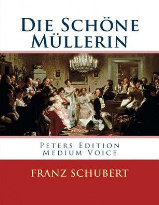 Livre Die Schöne Müllerin: Peters Edition - Medium Voice/Mittlere Stimme Franz Schubert