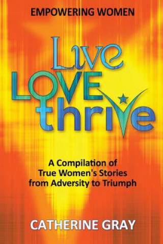 Carte Live, Love, Thrive: Inspiring Women's Empowerment Catherine Gray