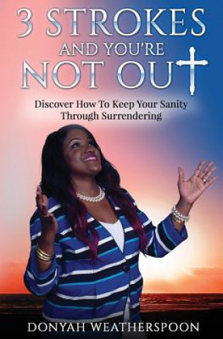 Kniha 3 Strokes and You're NOT Out: Discover How To Keep Your Sanity Through Surrendering Donyah Weatherspoon